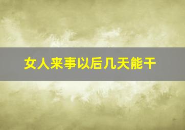 女人来事以后几天能干