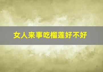 女人来事吃榴莲好不好