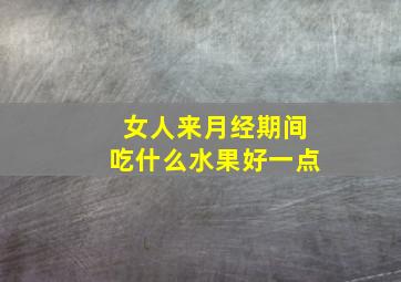 女人来月经期间吃什么水果好一点