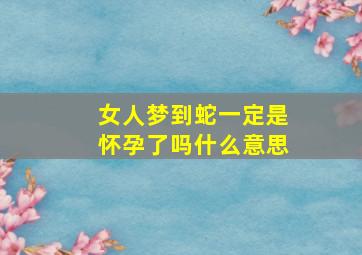 女人梦到蛇一定是怀孕了吗什么意思