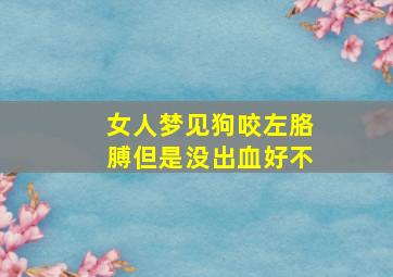 女人梦见狗咬左胳膊但是没出血好不