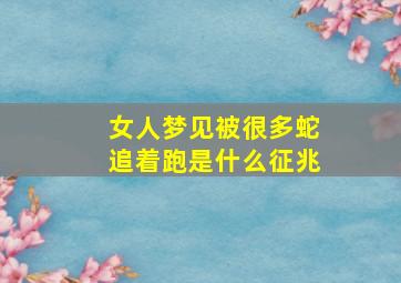 女人梦见被很多蛇追着跑是什么征兆