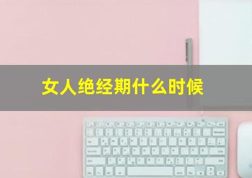 女人绝经期什么时候