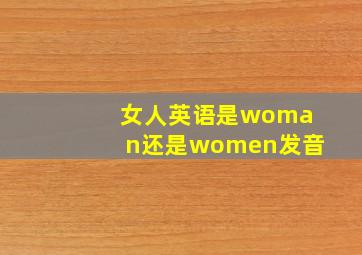 女人英语是woman还是women发音