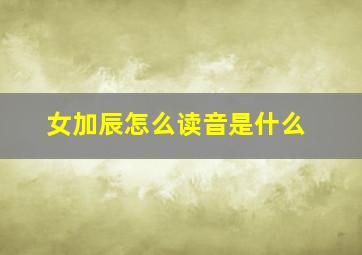 女加辰怎么读音是什么