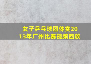 女子乒乓球团体赛2013年广州比赛视频回放