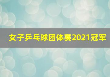 女子乒乓球团体赛2021冠军