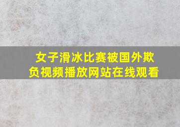 女子滑冰比赛被国外欺负视频播放网站在线观看