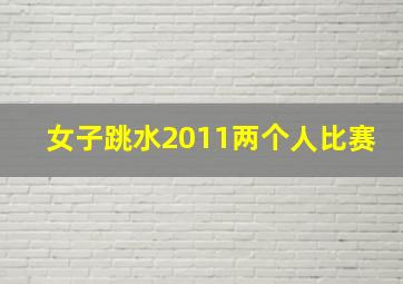 女子跳水2011两个人比赛