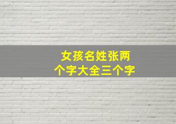 女孩名姓张两个字大全三个字