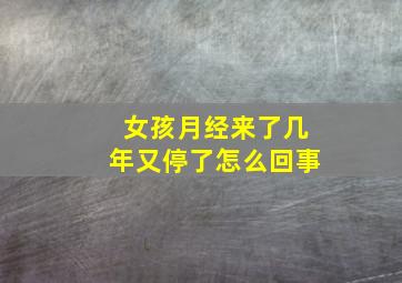 女孩月经来了几年又停了怎么回事