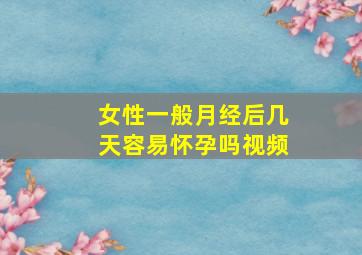 女性一般月经后几天容易怀孕吗视频