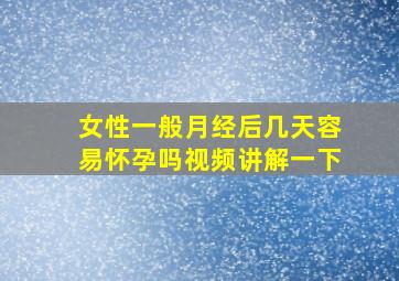 女性一般月经后几天容易怀孕吗视频讲解一下