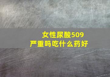 女性尿酸509严重吗吃什么药好