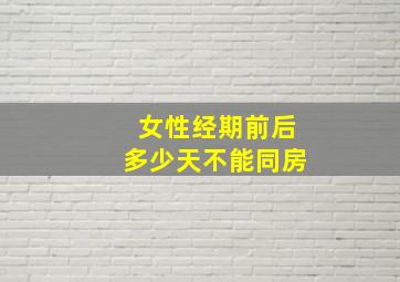 女性经期前后多少天不能同房