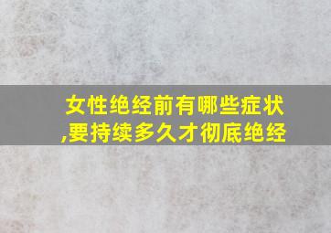 女性绝经前有哪些症状,要持续多久才彻底绝经