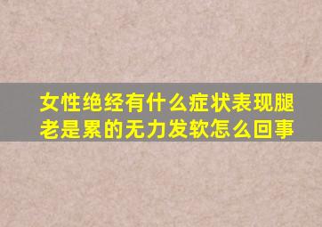 女性绝经有什么症状表现腿老是累的无力发软怎么回事