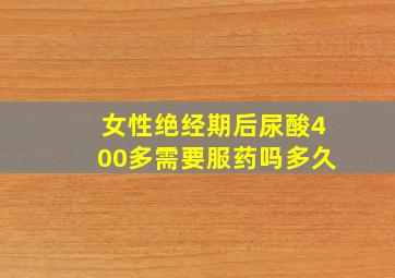 女性绝经期后尿酸400多需要服药吗多久