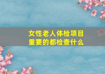 女性老人体检项目重要的都检查什么