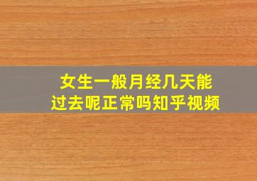 女生一般月经几天能过去呢正常吗知乎视频