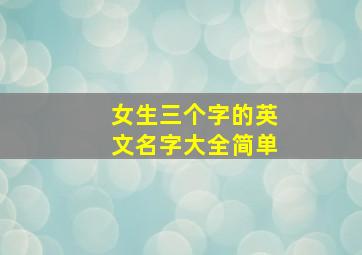 女生三个字的英文名字大全简单