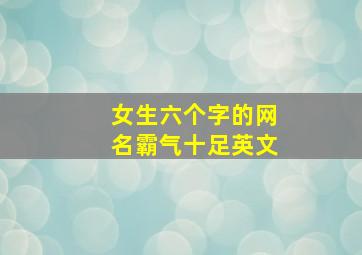 女生六个字的网名霸气十足英文