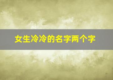 女生冷冷的名字两个字