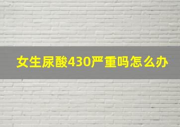 女生尿酸430严重吗怎么办