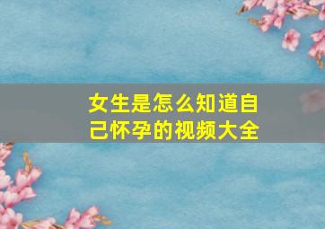 女生是怎么知道自己怀孕的视频大全