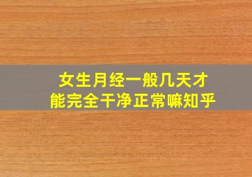 女生月经一般几天才能完全干净正常嘛知乎