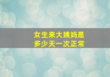 女生来大姨妈是多少天一次正常