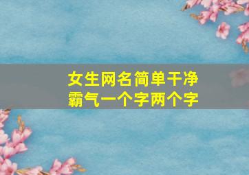 女生网名简单干净霸气一个字两个字