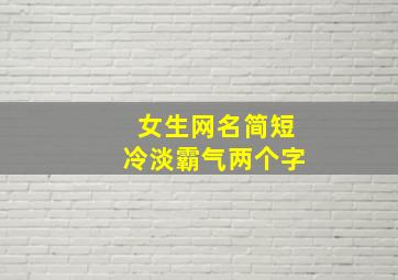 女生网名简短冷淡霸气两个字