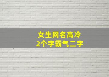 女生网名高冷2个字霸气二字