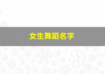 女生舞蹈名字