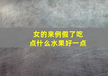 女的来例假了吃点什么水果好一点