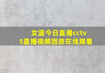 女篮今日直播cctv5直播视频回放在线观看