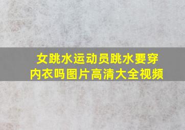 女跳水运动员跳水要穿内衣吗图片高清大全视频