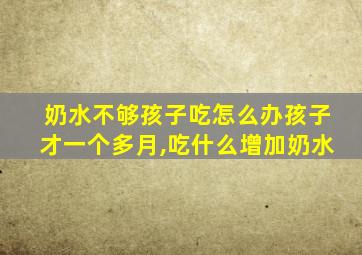 奶水不够孩子吃怎么办孩子才一个多月,吃什么增加奶水