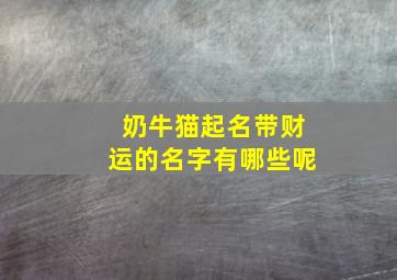 奶牛猫起名带财运的名字有哪些呢