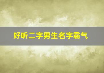 好听二字男生名字霸气