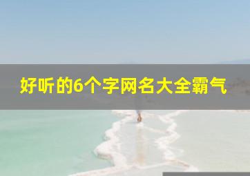 好听的6个字网名大全霸气