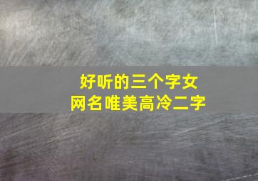 好听的三个字女网名唯美高冷二字