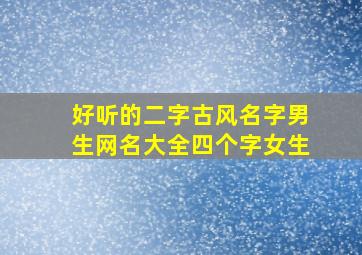 好听的二字古风名字男生网名大全四个字女生