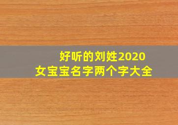 好听的刘姓2020女宝宝名字两个字大全