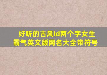 好听的古风id两个字女生霸气英文版网名大全带符号