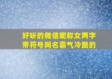 好听的微信昵称女两字带符号网名霸气冷酷的