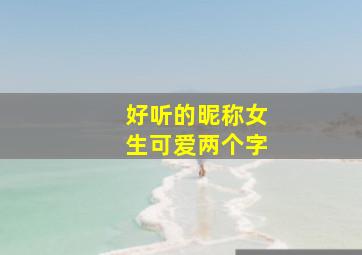 好听的昵称女生可爱两个字