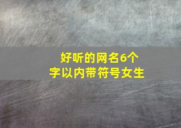 好听的网名6个字以内带符号女生