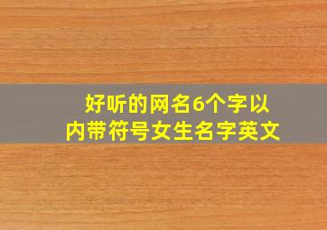 好听的网名6个字以内带符号女生名字英文